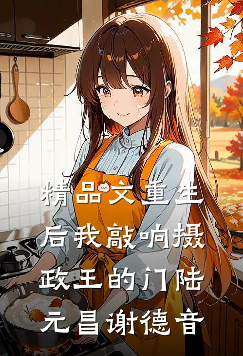 精品文重生后我敲响摄政王的门陆元昌谢德音