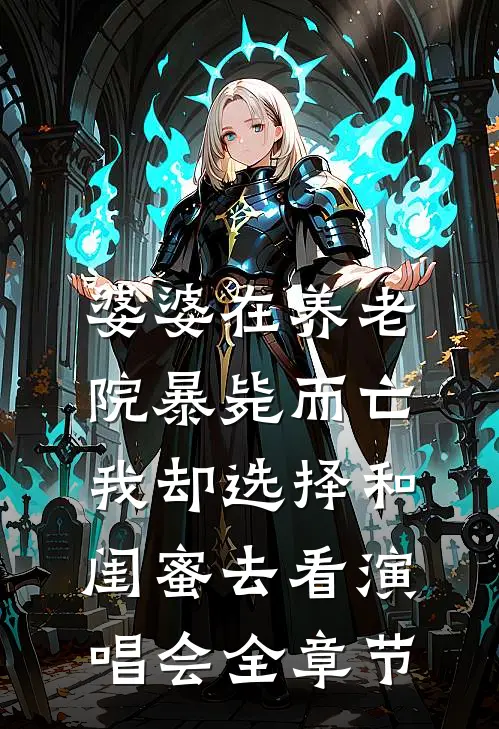 婆婆在养老院暴毙而亡，我却选择和闺蜜去看演唱会全章节