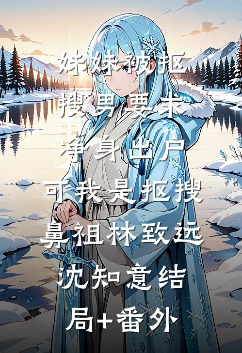 妹妹被抠搜男要求净身出户，可我是抠搜鼻祖林致远沈知意结局+番外