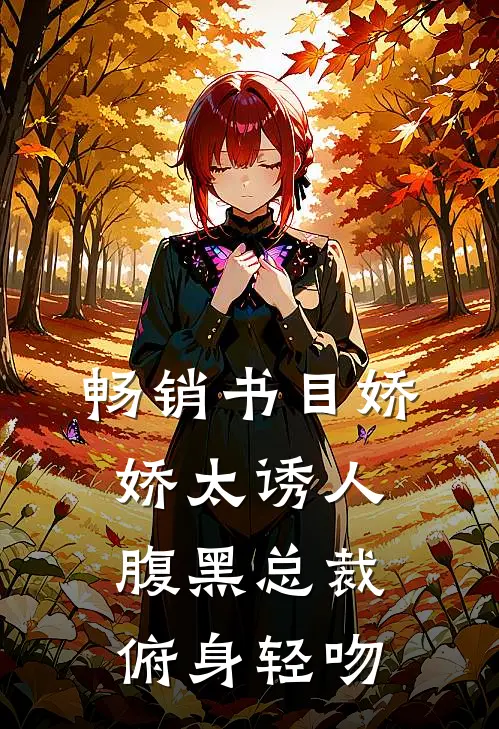 畅销书目娇娇太诱人，腹黑总裁俯身轻吻