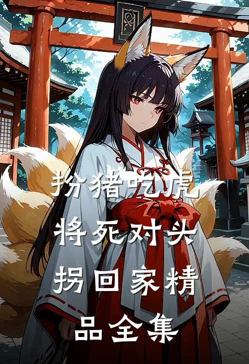 扮猪吃虎，将死对头拐回家精品全集
