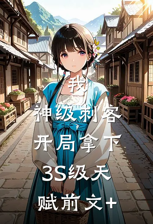 我，神级刺客，开局拿下3S级天赋前文+