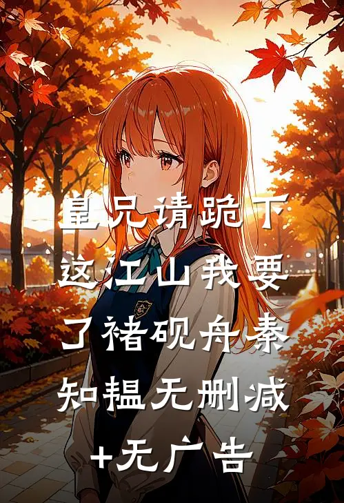 皇兄请跪下，这江山我要了褚砚舟秦知韫无删减+无广告