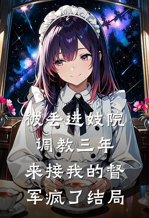 被丢进妓院调教三年，来接我的督军疯了结局