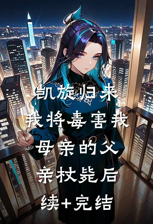 凯旋归来，我将毒害我母亲的父亲杖毙后续+完结