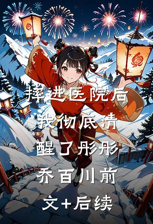 摔进医院后，我彻底清醒了彤彤乔百川前文+后续