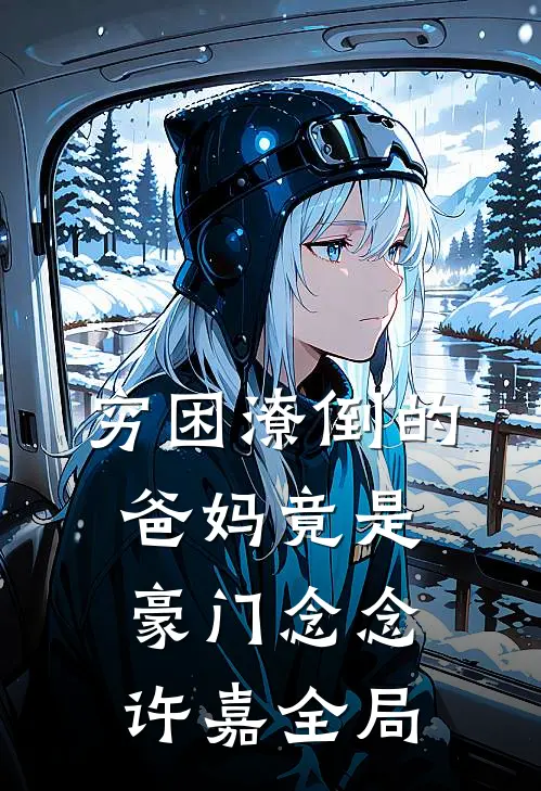 穷困潦倒的爸妈竟是豪门念念许嘉全局