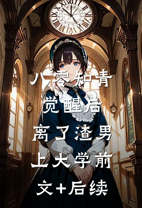 八零知青觉醒后，离了渣男上大学前文+后续