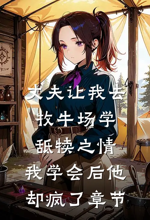 丈夫让我去牧牛场学舐犊之情，我学会后他却疯了章节