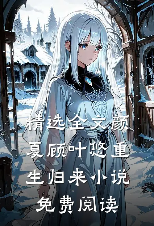 精选全文颜夏顾叶悠重生归来小说免费阅读