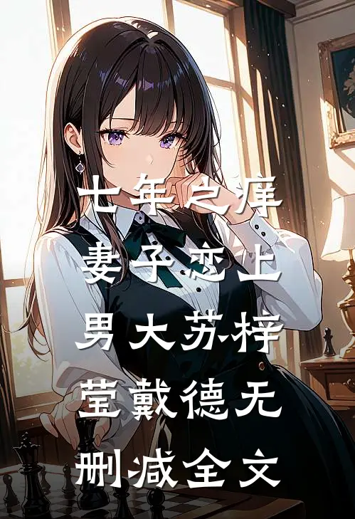 七年之痒，妻子恋上男大苏梓莹戴德无删减全文