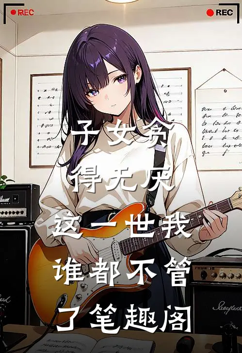 子女贪得无厌，这一世我谁都不管了笔趣阁