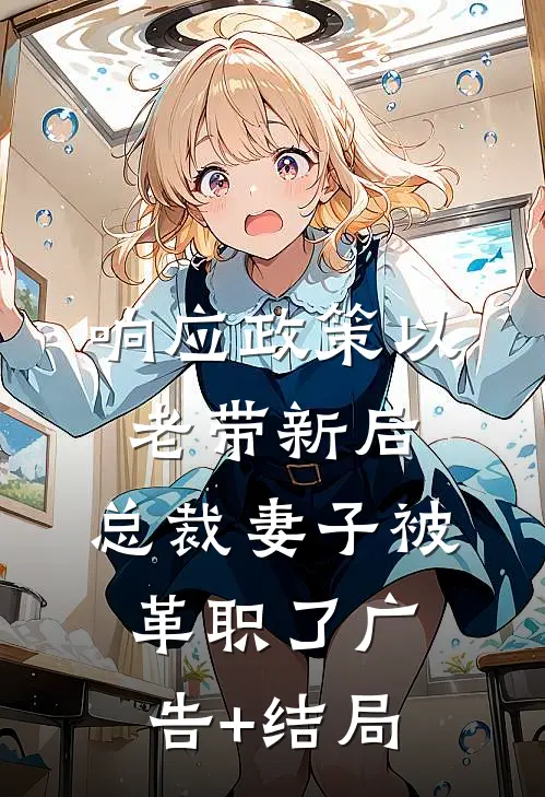 响应政策以老带新后，总裁妻子被革职了广告+结局
