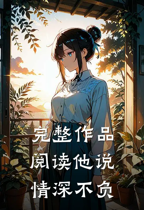 完整作品阅读他说情深不负