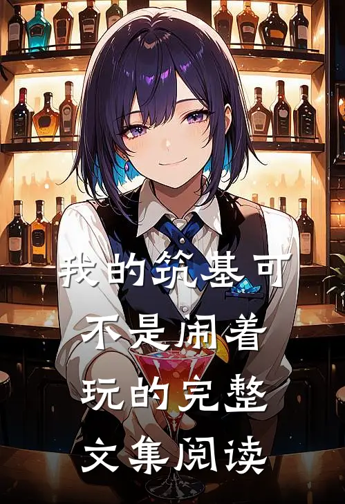 我的筑基可不是闹着玩的完整文集阅读