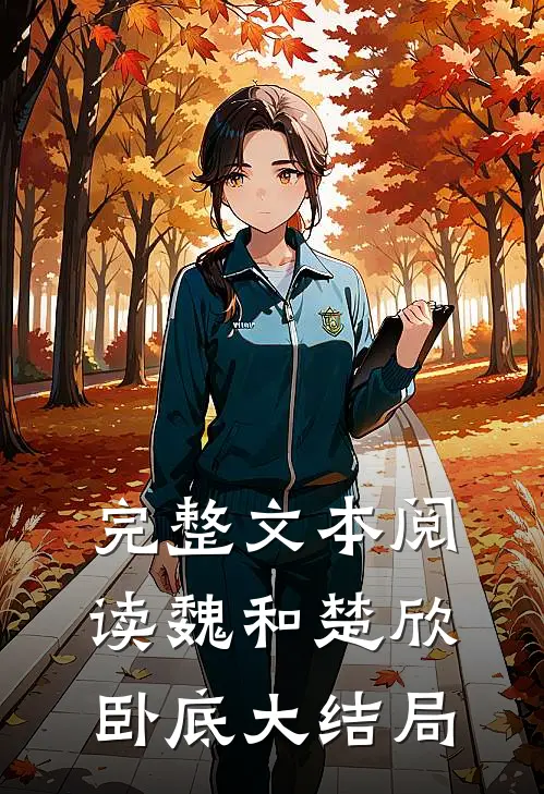 完整文本阅读魏和楚欣卧底大结局