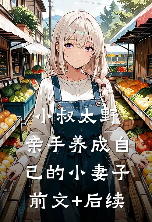 小叔太野，亲手养成自己的小妻子前文+后续
