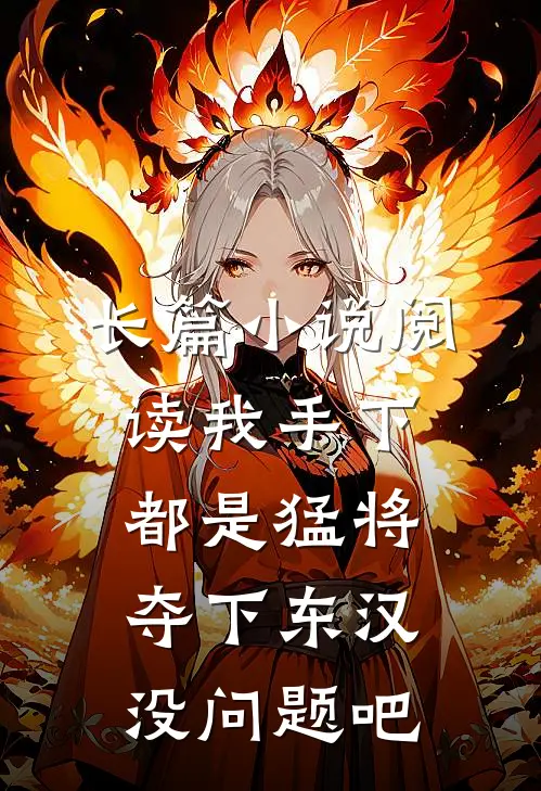 长篇小说阅读我手下都是猛将，夺下东汉没问题吧