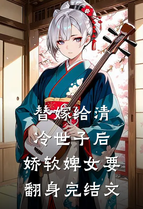 替嫁给清冷世子后，娇软婢女要翻身完结文