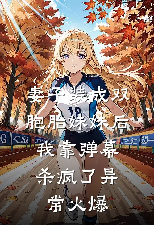 妻子装成双胞胎妹妹后，我靠弹幕杀疯了异常火爆