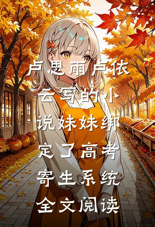卢思雨卢依云写的小说妹妹绑定了高考寄生系统全文阅读