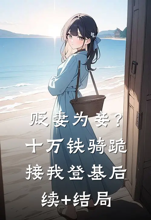 贬妻为妾？十万铁骑跪接我登基后续+结局