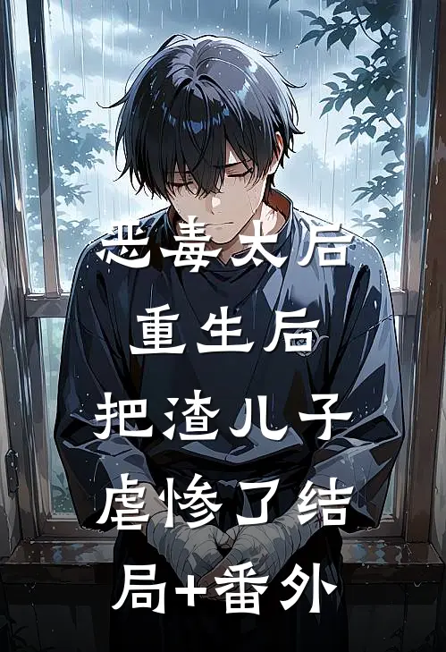 恶毒太后重生后：把渣儿子虐惨了结局+番外