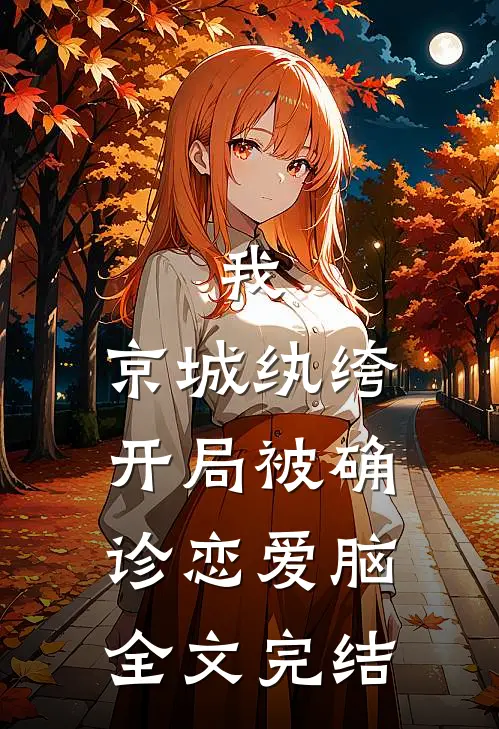 我，京城纨绔，开局被确诊恋爱脑全文完结