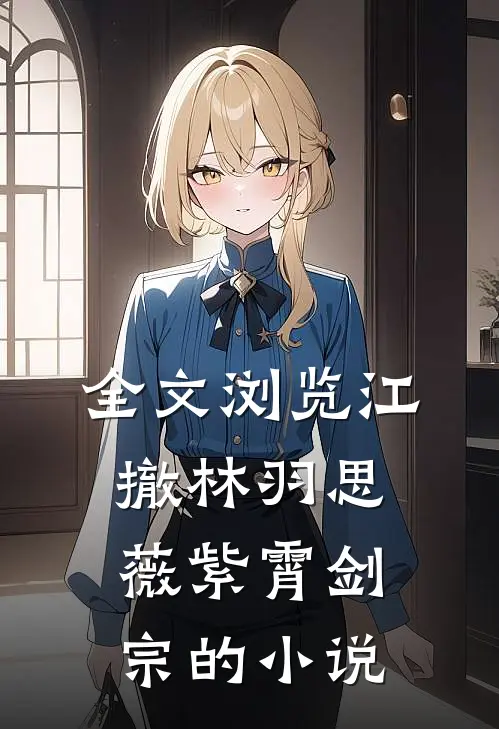 全文浏览江撤林羽思薇紫霄剑宗的小说