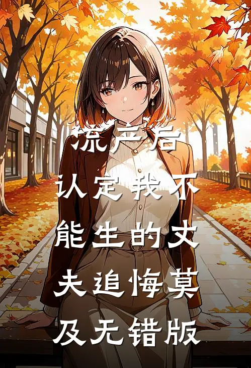 流产后，认定我不能生的丈夫追悔莫及无错版