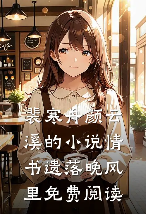 裴寒舟颜云溪的小说情书遗落晚风里免费阅读