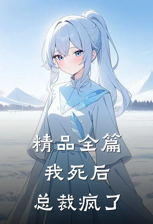 精品全篇我死后，总裁疯了
