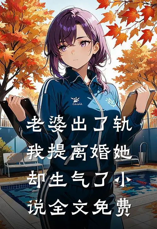 老婆出了轨，我提离婚她却生气了小说全文免费
