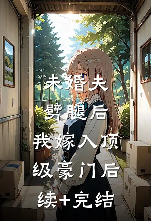 未婚夫劈腿后，我嫁入顶级豪门后续+完结