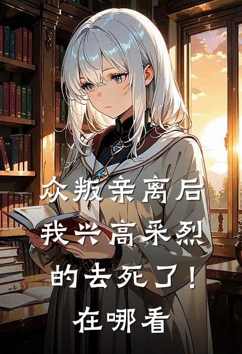 众叛亲离后，我兴高采烈的去死了！在哪看