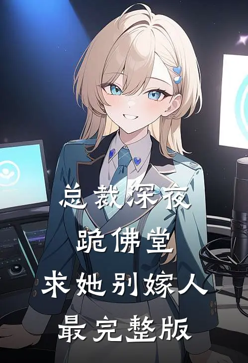 总裁深夜跪佛堂：求她别嫁人最完整版