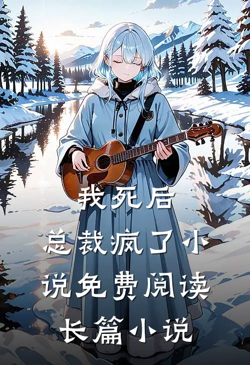 我死后,总裁疯了小说免费阅读长篇小说