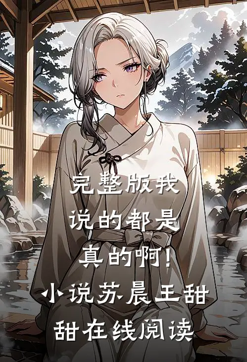 完整版我说的都是真的啊!小说苏晨王甜甜在线阅读
