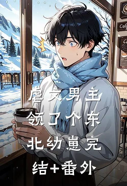 虐文男主领了个东北幼崽完结+番外
