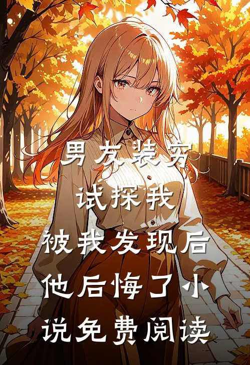 男友装穷试探我，被我发现后他后悔了小说免费阅读