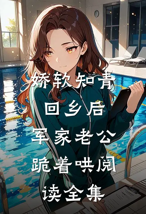 娇软知青回乡后，军家老公跪着哄阅读全集