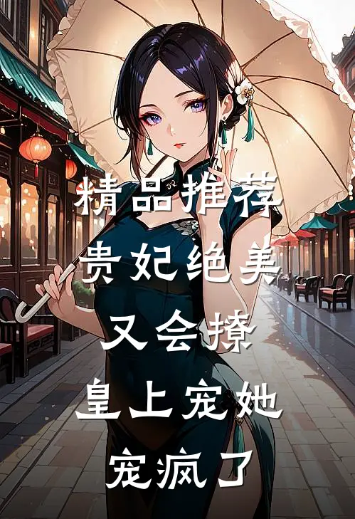 精品推荐贵妃绝美又会撩，皇上宠她宠疯了