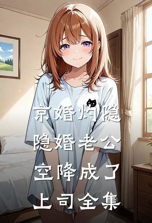 京婚灼隐，隐婚老公空降成了上司全集
