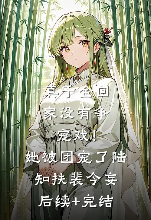 真千金回家没有争宠戏！她被团宠了陆知扶裴今妄后续+完结