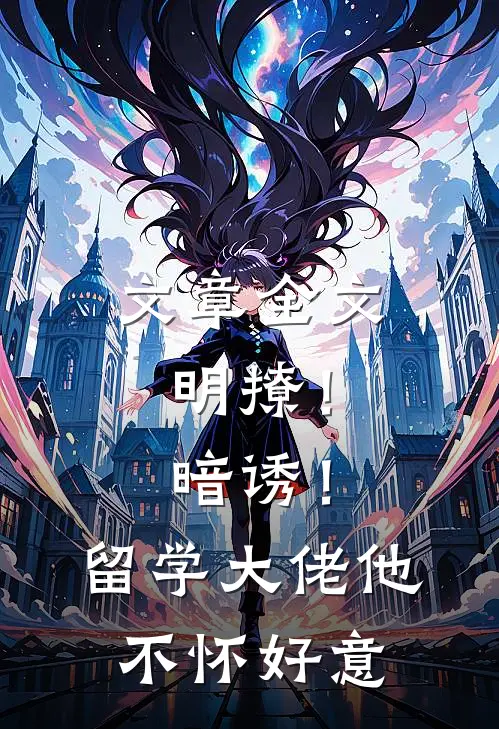 文章全文明撩！暗诱！留学大佬他不怀好意
