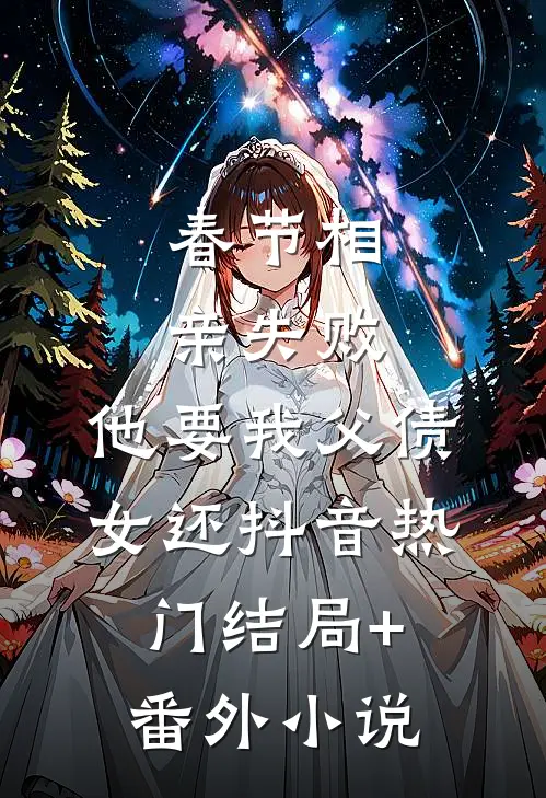 春节相亲失败，他要我父债女还抖音热门结局+番外小说