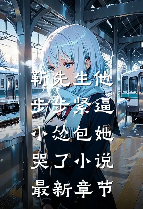 靳先生他步步紧逼，小怂包她哭了小说最新章节