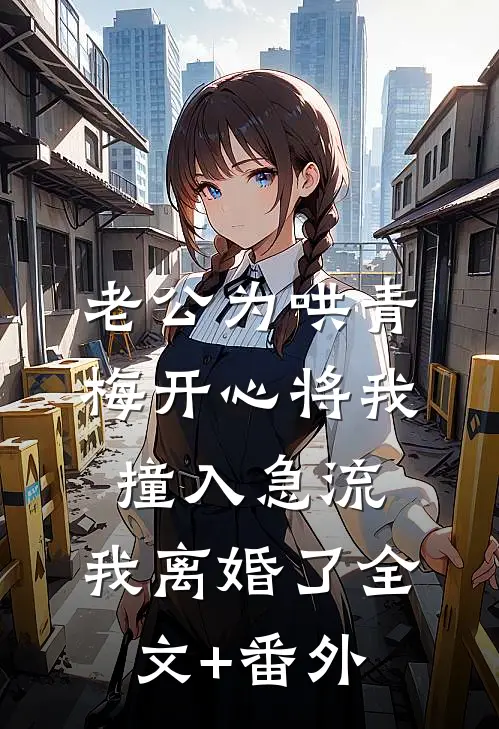 老公为哄青梅开心将我撞入急流，我离婚了全文+番外