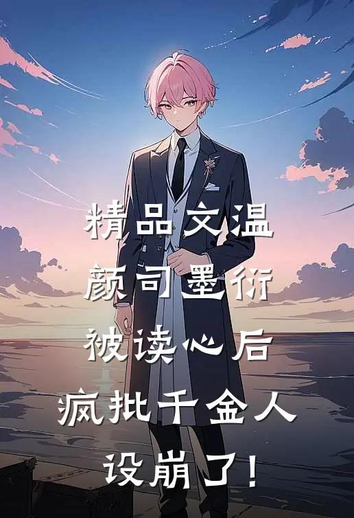 精品文温颜司墨衍被读心后,疯批千金人设崩了!