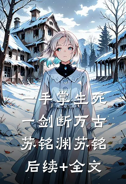 一手掌生死，一剑断万古苏铭渊苏铭后续+全文